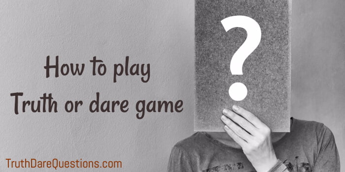 know about how to play truth or dare game