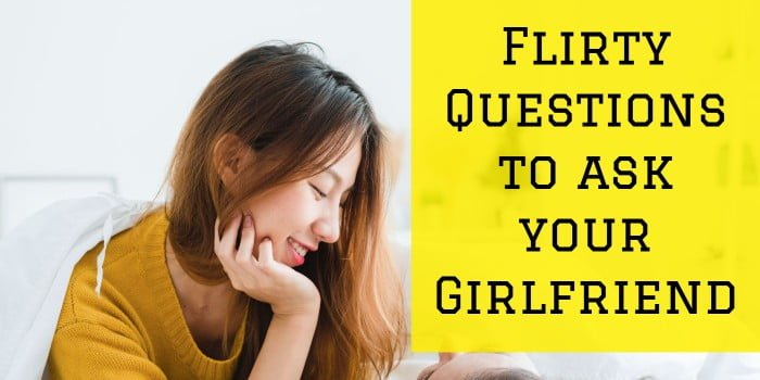 110 Best Flirty Questions to Ask Your Girlfriend and Make Her Blush